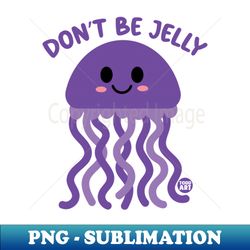 dont be jelly - PNG Transparent Sublimation File - Perfect for Creative Projects