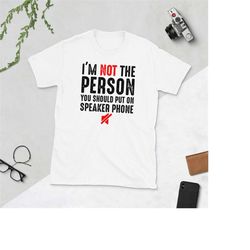 i'm not the person you should put on speaker phone t-shirt