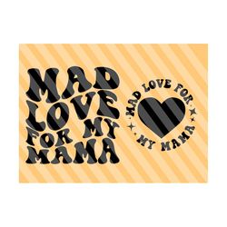 mad love for my mama svg, gift for mom svg, mom life svg, mom t-shirt svg, mother's day svg, wavy stacked svg