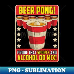 beer pong proof that sports and alcohol do mix - signature sublimation png file - perfect for personalization