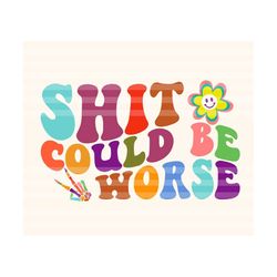 shit could be worse svg, motivational svg, mental health svg, inspirational svg, women t-shirt svg, strong girl svg, wavy stacked svg