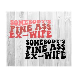 somebody's fine ass ex-wife svg, motivational svg, mom svg, wife svg, funny women svg, women t-shirt svg, wavy stacked svg for