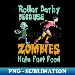 roller derby because zombies hate fast food - digital sublimation download file - unlock vibrant sublimation designs