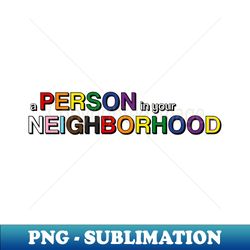 A Person in Your Neighborhood - Premium PNG Sublimation File - Unleash Your Creativity