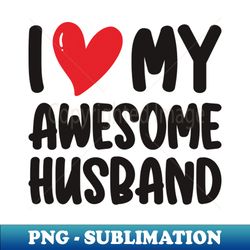 i love my awesome husband - digital sublimation download file - fashionable and fearless