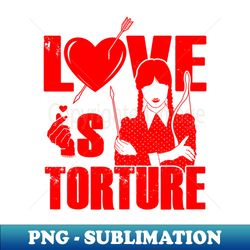 love is torture spooky love funny quote - instant sublimation digital download - spice up your sublimation projects