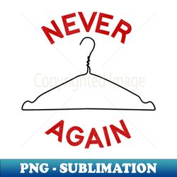 never again  womens rights pro choice roe v wade - digital sublimation download file - bring your designs to life