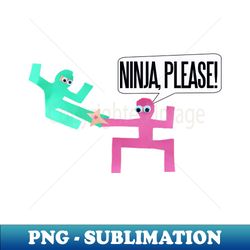 ninja please - premium sublimation digital download - unleash your creativity