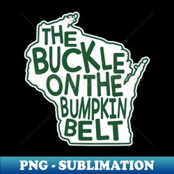 wisconsin the buckle on the bumpkin belt - unique sublimation png download - fashionable and fearless