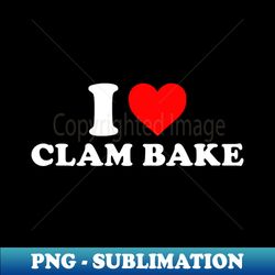 i love clam bake funny - modern sublimation png file - perfect for sublimation art