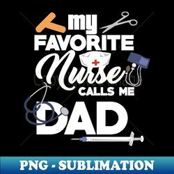 my favorite nurse calls me dad nursing dad gift - premium sublimation digital download - capture imagination with every detail