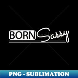 born sassy - stylish sublimation digital download - capture imagination with every detail