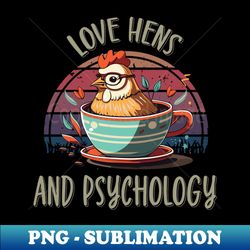 love hens and psychology - premium png sublimation file - perfect for sublimation art
