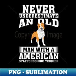 never underestimate an old man with american staffordshire terrier - vintage sublimation png download - transform your sublimation creations