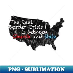 the real border crisis is between church and state - artistic sublimation digital file - create with confidence