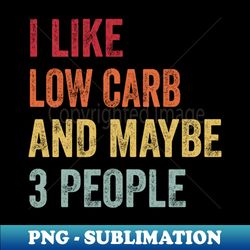 i like low carb  maybe 3 people - instant png sublimation download - boost your success with this inspirational png download