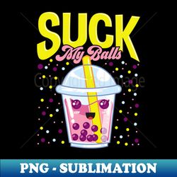 funny suck my balls boba tea pun - artistic sublimation digital file - enhance your apparel with stunning detail