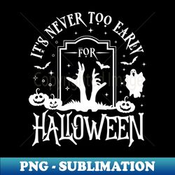 its never too early for halloween - unique sublimation png download - unlock vibrant sublimation designs