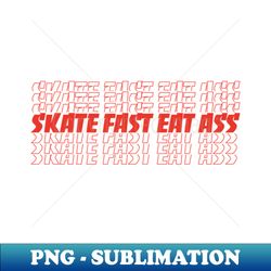 skate fast eat ass - high-quality png sublimation download - unlock vibrant sublimation designs