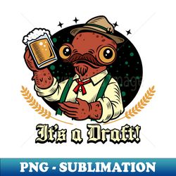 draft beer loving alien ackbar funny its a trap parody for draft beer lovers - sublimation-ready png file - transform your sublimation creations