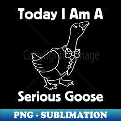 today i am a serious goose - artistic sublimation digital file - enhance your apparel with stunning detail