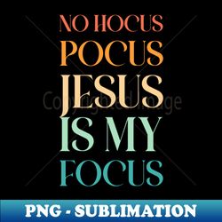 No Hocus Pocus Jesus Is My Focus - Elegant Sublimation PNG Download - Unlock Vibrant Sublimation Designs