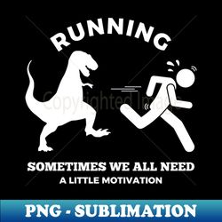 Running Sometimes We All Need A Little Motivation - Elegant Sublimation PNG Download - Create with Confidence