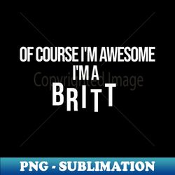 Of Course Im Awesome Im A Britt Britt Surname - PNG Sublimation Digital Download - Instantly Transform Your Sublimation Projects