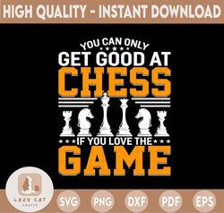 you can only get good at chess if you love the game png, chess pieces png, chess player png, chess lover png, strategy g