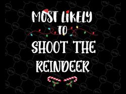 most likely to christmas shoot the reindeer svg png, christmas svg files, funny holiday christmas svg, christmas holiday