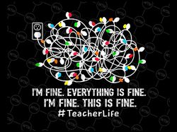 i'm fine everything is fine teacher life xmas svg, teacher life svg, christmas teacher svg, christmas light svg, teacher