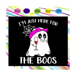 i'm just here for the boos,halloween svg, boos svg, halloween png, halloween shirt, happy halloween day, halloween svg f