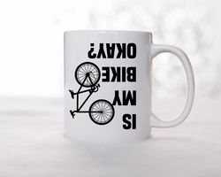 is my bike okay mug, cyclist mug, mountain bike mug