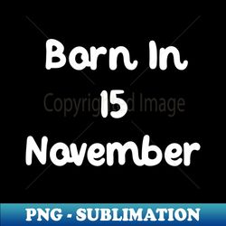 Born In 15 November - Signature Sublimation PNG File - Perfect for Creative Projects