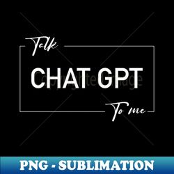 talk chat gpt to me - png transparent sublimation file - perfect for creative projects