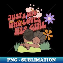 just a dad who loves his girl - premium png sublimation file - transform your sublimation creations