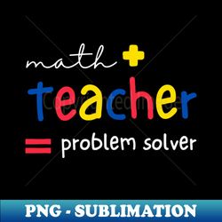 math teachers are problem solvers - exclusive png sublimation download - unleash your inner rebellion