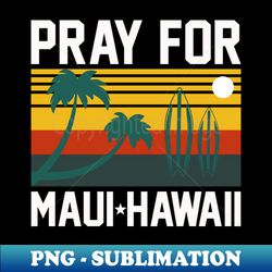 pray for maui support hawaii - vintage sublimation png download - unleash your inner rebellion