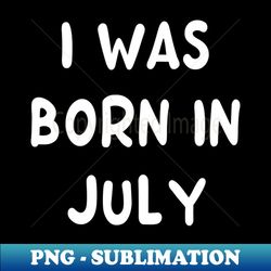 typography born in july - png transparent digital download file for sublimation - instantly transform your sublimation projects