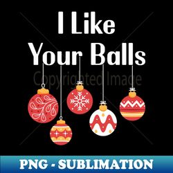 i like your balls christmas - decorative sublimation png file - perfect for sublimation mastery
