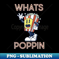 popcorn whats poppin playful design - premium png sublimation file - bold & eye-catching