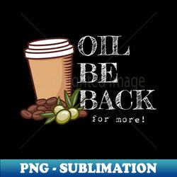 oil be back keto olive-oil coffee pun - premium png sublimation file - perfect for sublimation art