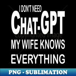 i dont need chat - gpt my knows everything - elegant sublimation png download - perfect for sublimation mastery