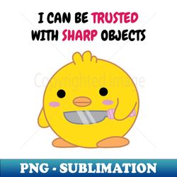 i can be trusted with sharp objects - premium sublimation digital download - defying the norms