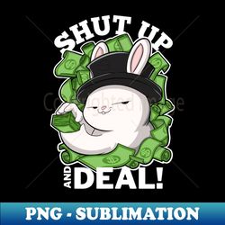Shut Up And Deal - PNG Sublimation Digital Download - Unlock Vibrant Sublimation Designs
