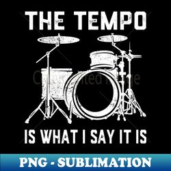 the tempo is what i say it is drummer drumming lover drum - png transparent digital download file for sublimation - boost your success with this inspirational png download