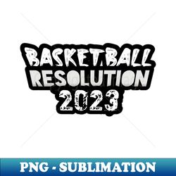 basketball resolution 2023 - unique sublimation png download - unleash your inner rebellion