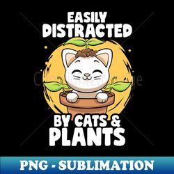 Easily Distracted By Cats  Plants Gardening Garden Botanic - PNG Transparent Sublimation File - Fashionable and Fearless