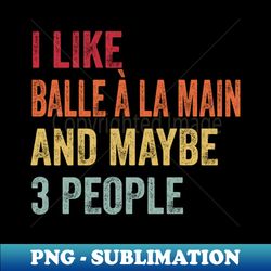 i like balle  la main  maybe 3 people - aesthetic sublimation digital file - spice up your sublimation projects