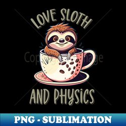 i love sloth and physics - png transparent sublimation design - revolutionize your designs